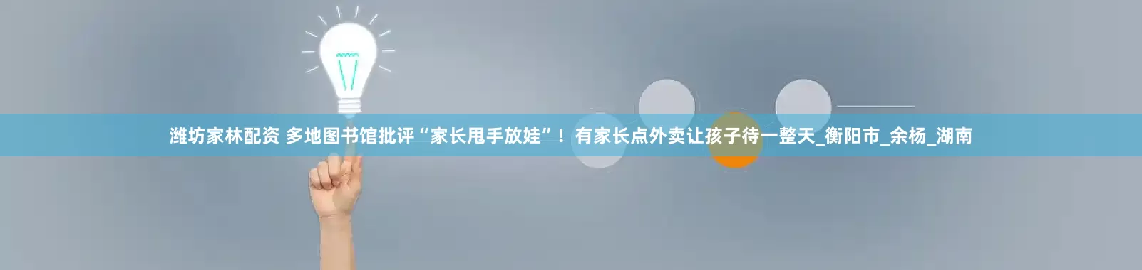 潍坊家林配资 多地图书馆批评“家长甩手放娃”！有家长点外卖让孩子待一整天_衡阳市_余杨_湖南